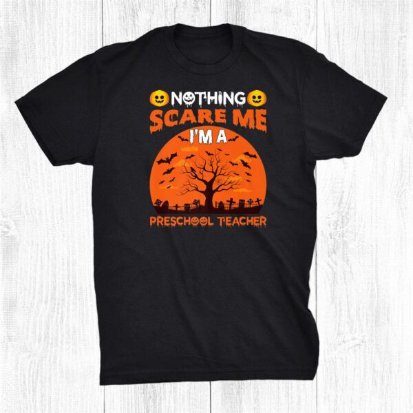 Nothing Scare Me I'm A Preschool Teacher Funny Halloween Shirt