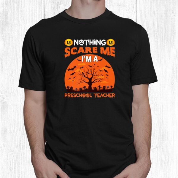 Nothing Scare Me I'm A Preschool Teacher Funny Halloween Shirt