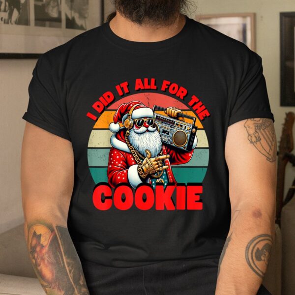 I Did It All For The Cookie Santa Funny Christmas Shirt