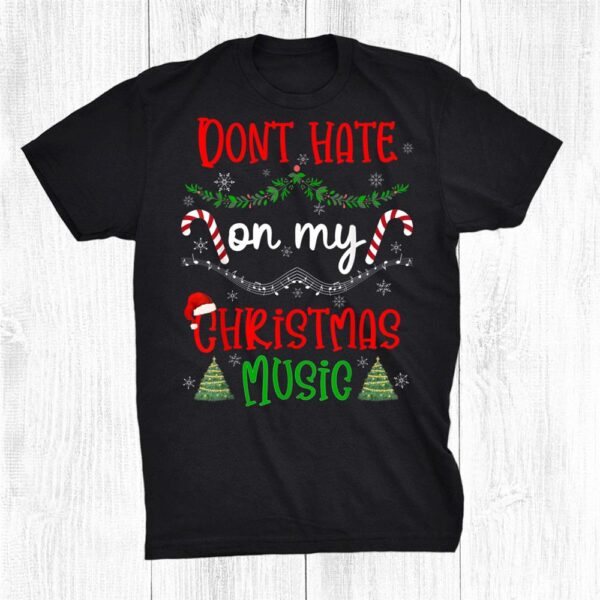Don't Hate On My Christmas Music All Year Christmas Music Shirt