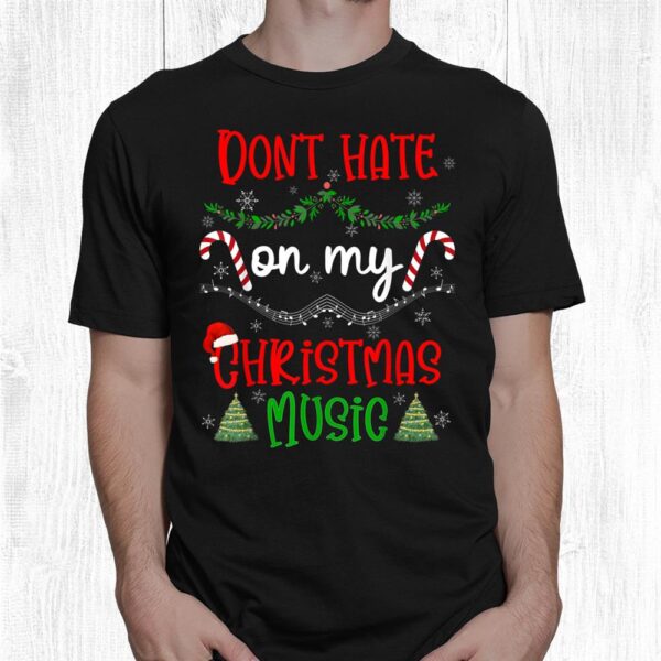 Don't Hate On My Christmas Music All Year Christmas Music Shirt