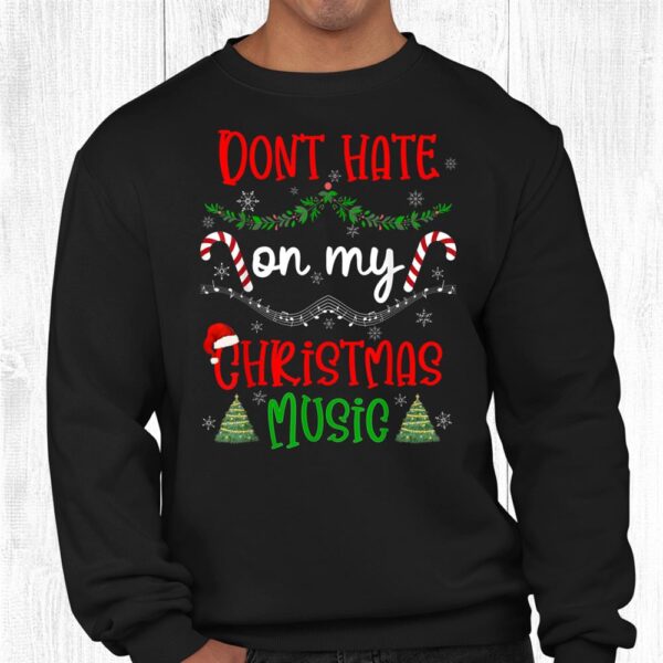 Don't Hate On My Christmas Music All Year Christmas Music Shirt