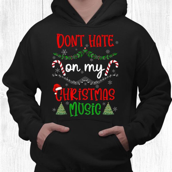 Don't Hate On My Christmas Music All Year Christmas Music Shirt