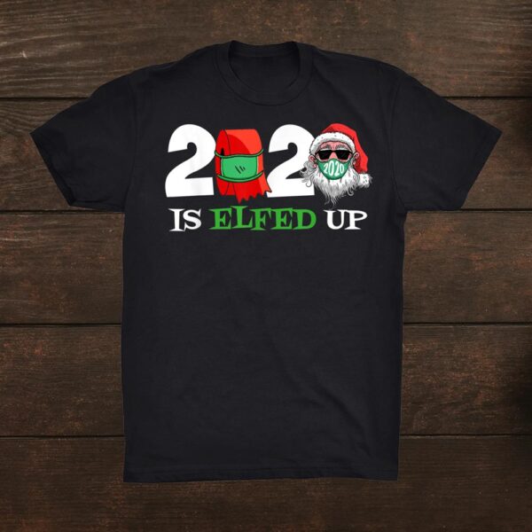 Christmas Is Elfed Up Santa Elf Family Xmas Funny Shirt