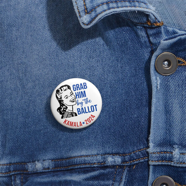 Grab Him By The Ballot Kamala 2024 Custom Pin Button