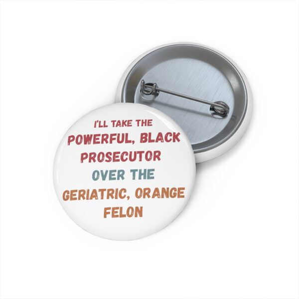 I'll Take The Powerful Black Prosecutor Over The Geriatric Orange Felon Custom Pin Buttons