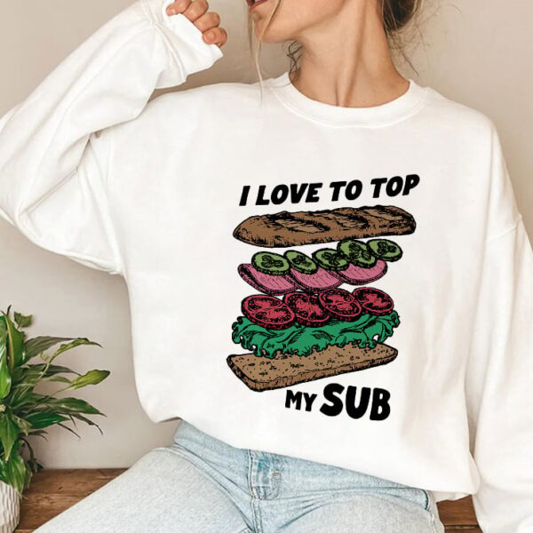 I Love To Top My Sub Sweatshirt