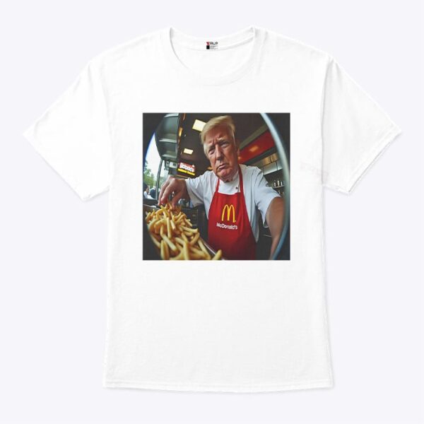 Donald Trump Makes Fries At McDonald's T Shirt