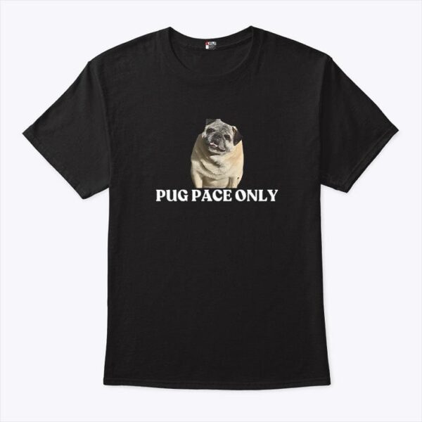 Pug Pace Only T Shirt