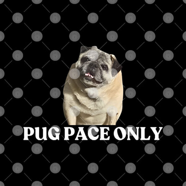 Pug Pace Only T Shirt