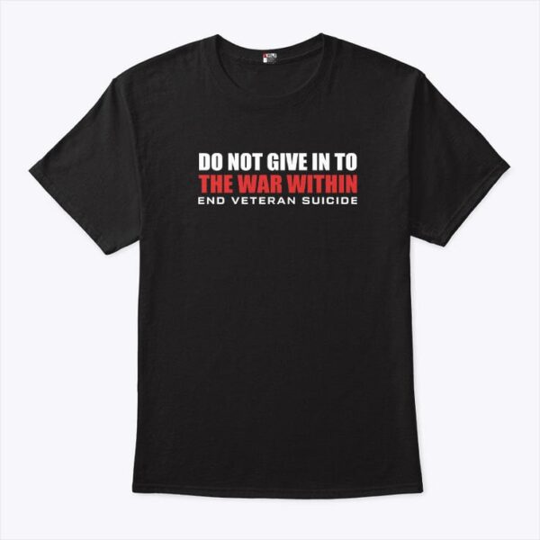 Do Not Give In To The War Within End Veteran Suicide Shirt