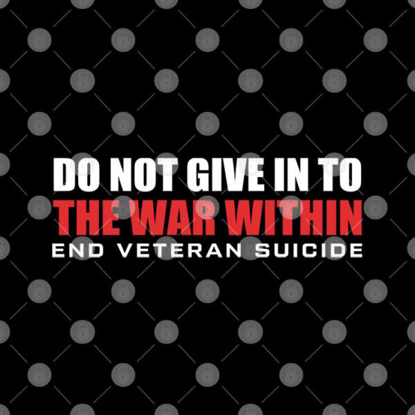 Do Not Give In To The War Within End Veteran Suicide