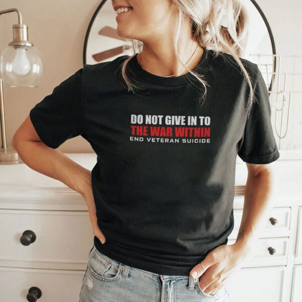 Do Not Give In To The War Within End Veteran Suicide Tee Shirt