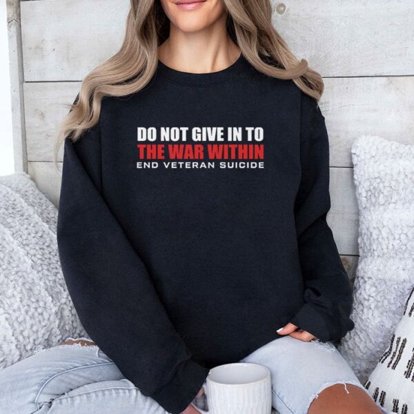Do Not Give In To The War Within End Veteran Suicide Sweatshirt