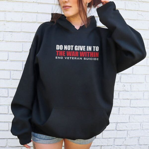 Do Not Give In To The War Within End Veteran Suicide Hoodie
