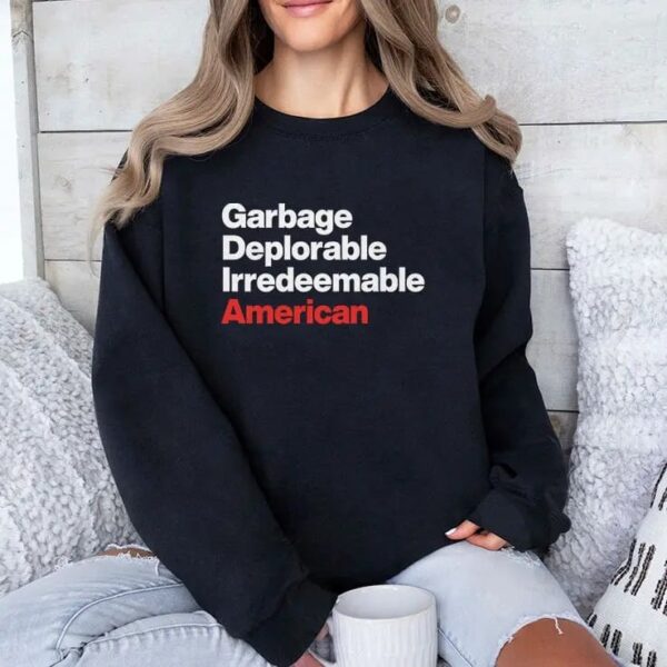 Garbage Deplorable Irredeemable American Sweatshirt