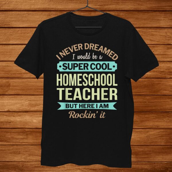 Homeschool Teacher Gift Funny Appreciation Shirt
