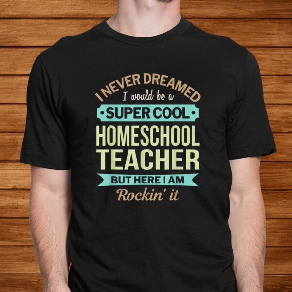 Homeschool Teacher Gift Funny Appreciation Shirt