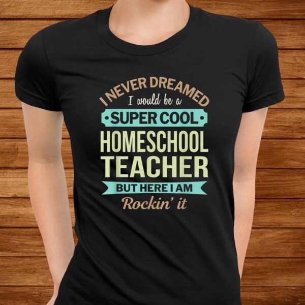 Homeschool Teacher Gift Funny Appreciation Shirt