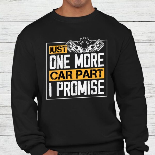 Just One More Car Part I Promise Funny Mechanic Shirt