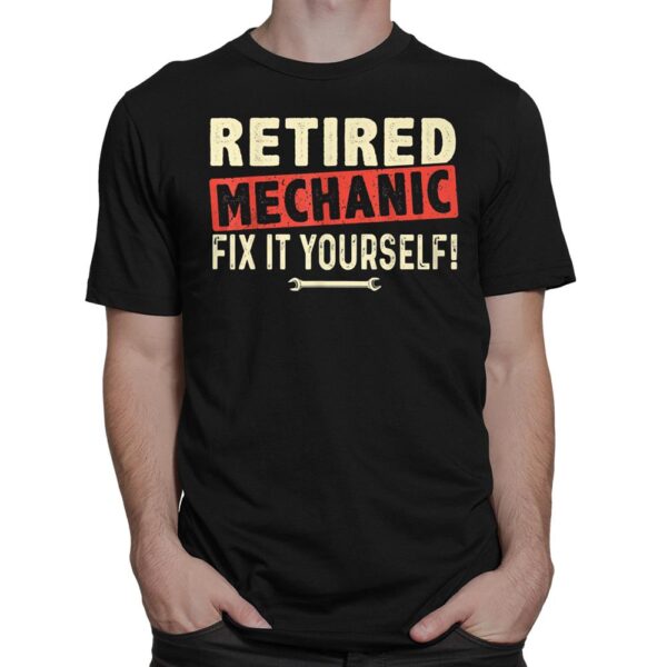 Retired Mechanic Fix It Yourself Funny Retirement Shirt