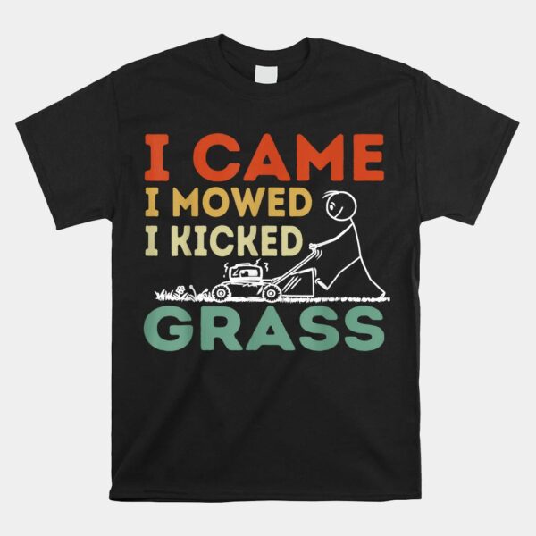 I Came I Mowed I Kicked Grass Funny Lawn Mowing Gardener Shirt