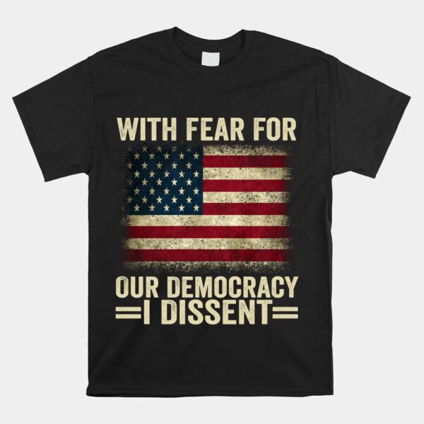 With Fear For Our Democracy I Dissent Shirt
