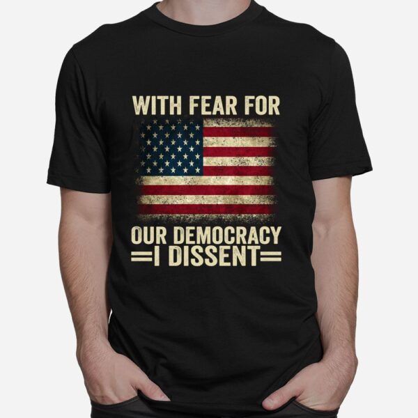With Fear For Our Democracy I Dissent Shirt