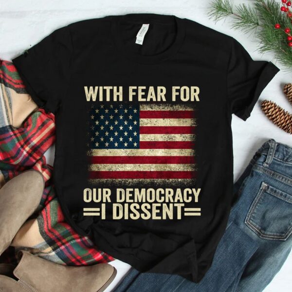 With Fear For Our Democracy I Dissent Shirt