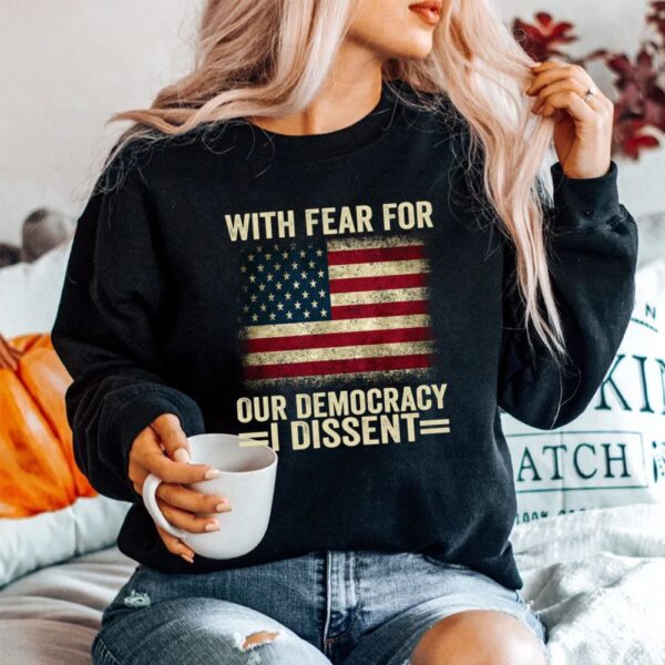 With Fear For Our Democracy I Dissent Shirt