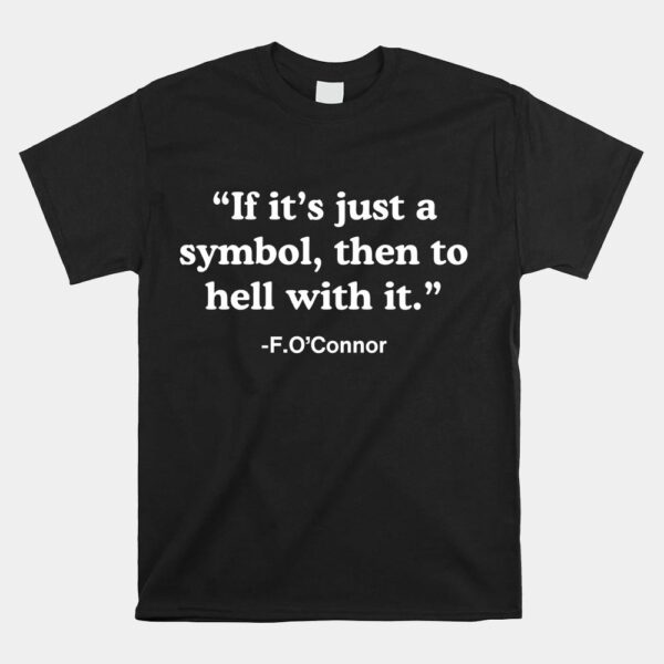 If Its Just A Symbol Then To Hell With It Shirt