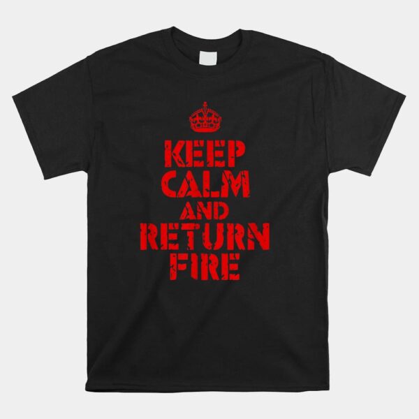 Keep Calm And Return Fire Shirt