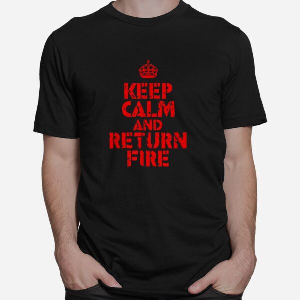 Keep Calm And Return Fire Shirt