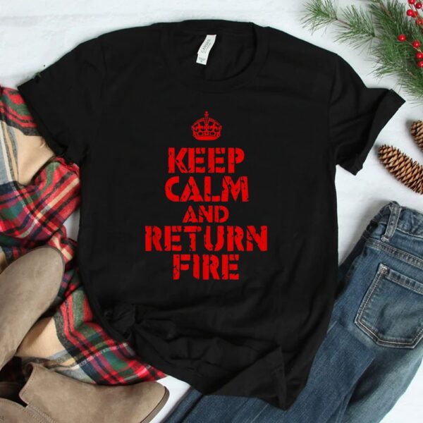 Keep Calm And Return Fire Shirt