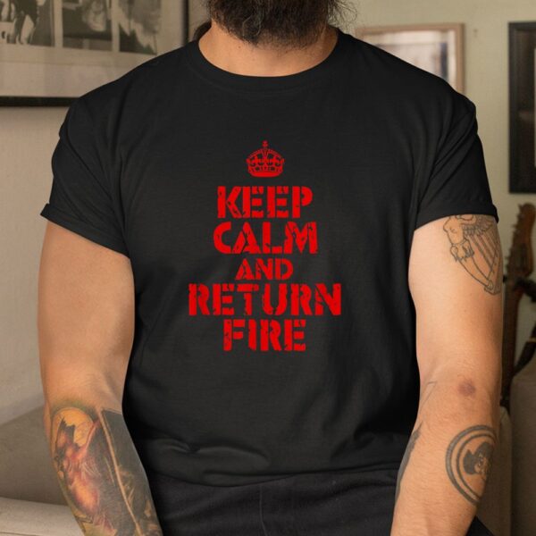 Keep Calm And Return Fire Shirt