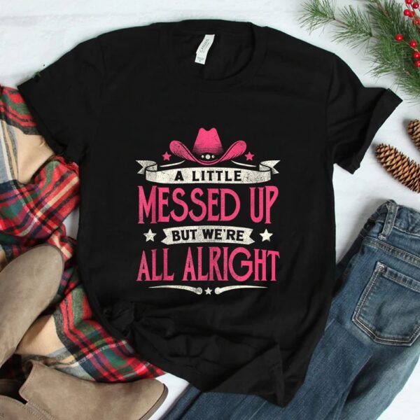 Little Messed Up But We're All Alright Western Shirt