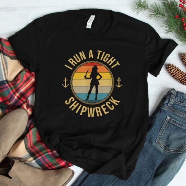 I Run A Tight Shipwreck Pirate Buccaneer Shirt