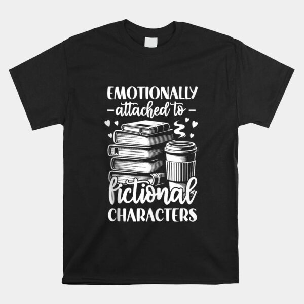 Emotionally Attached To Fictional Character Shirt