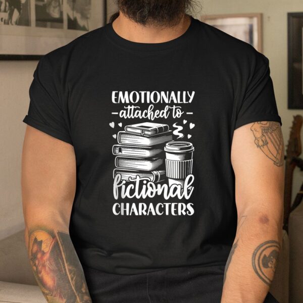 Emotionally Attached To Fictional Character Shirt