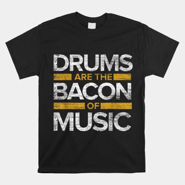 Drums Are The Bacon Of Music Shirt