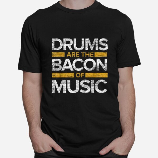 Drums Are The Bacon Of Music Shirt