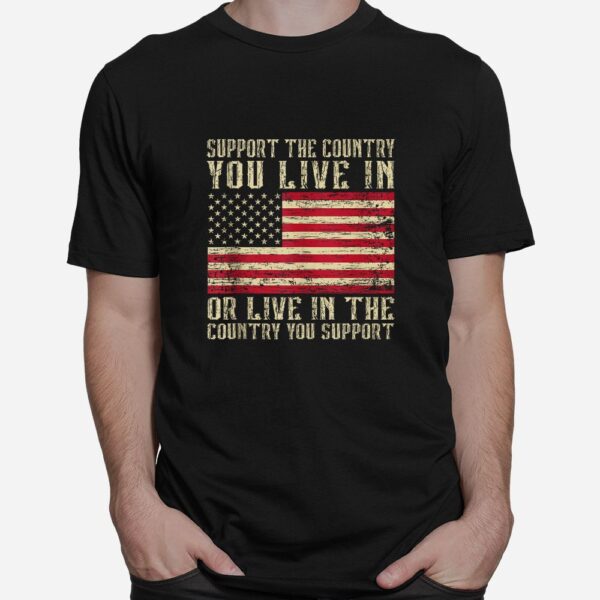 Support The Country You Live In The Country You Support Shirt