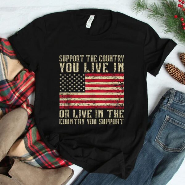 Support The Country You Live In The Country You Support Shirt