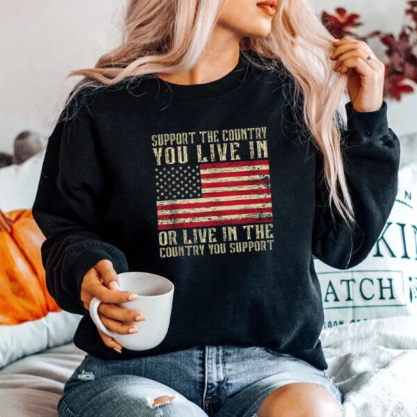 Support The Country You Live In The Country You Support Shirt
