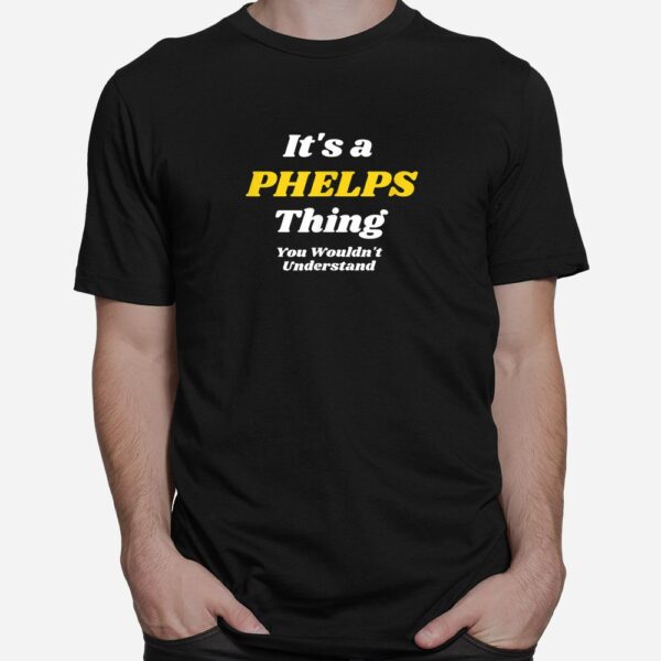 IT'S A PHELPS THING YOU WOULDNT UNDERSTAND Shirt