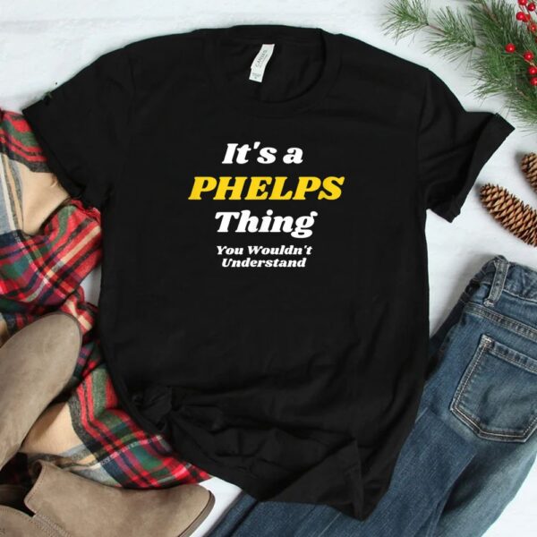 IT'S A PHELPS THING YOU WOULDNT UNDERSTAND Shirt