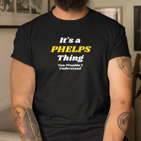 IT'S A PHELPS THING YOU WOULDNT UNDERSTAND Shirt