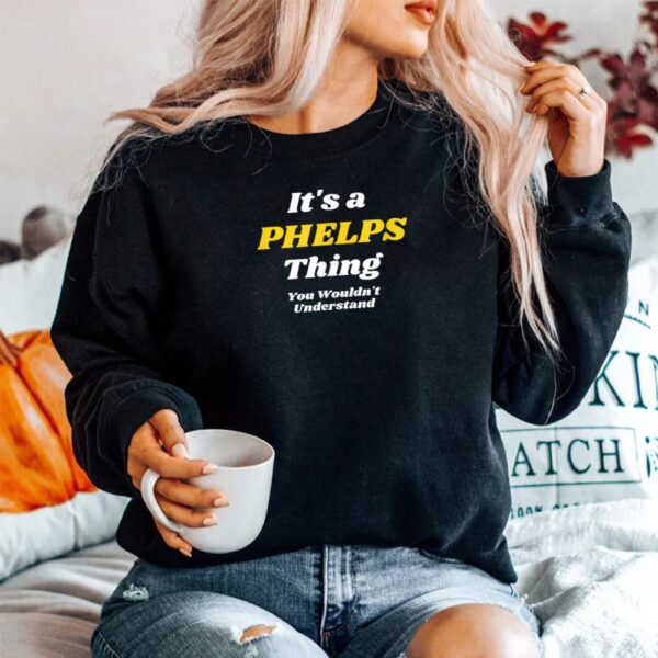 IT'S A PHELPS THING YOU WOULDNT UNDERSTAND Shirt
