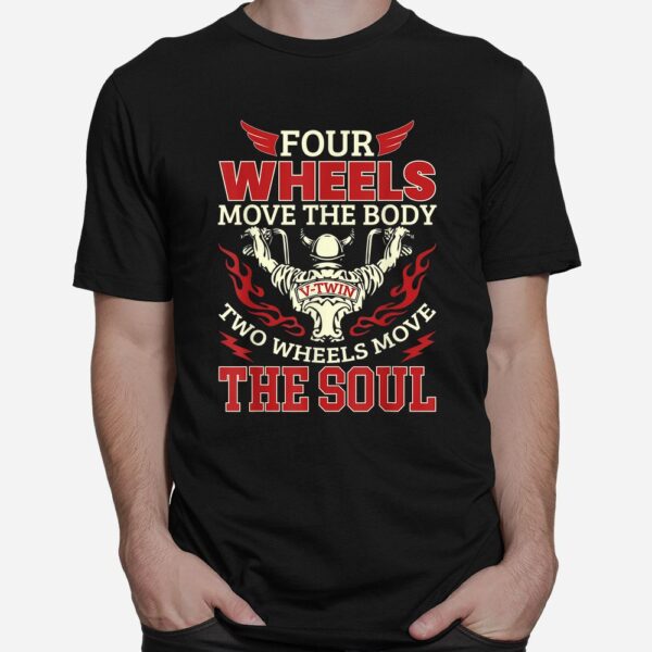 Four Wheels Move The Body Two Wheels Move The Soul Tshirt