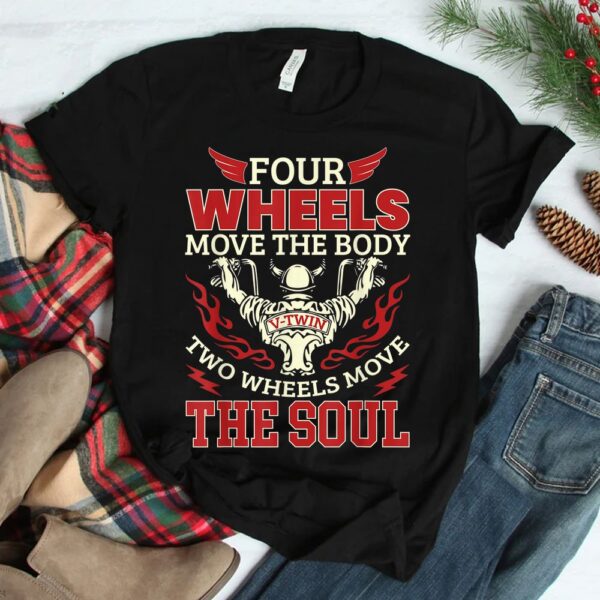 Four Wheels Move The Body Two Wheels Move The Soul Tshirt